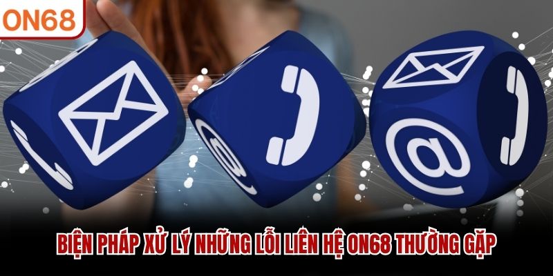 Biện pháp xử lý những lỗi liên hệ ON68 thường gặp