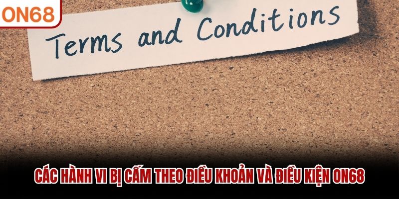 Các hành vi bị cấm theo điều khoản và Điều kiện ON68