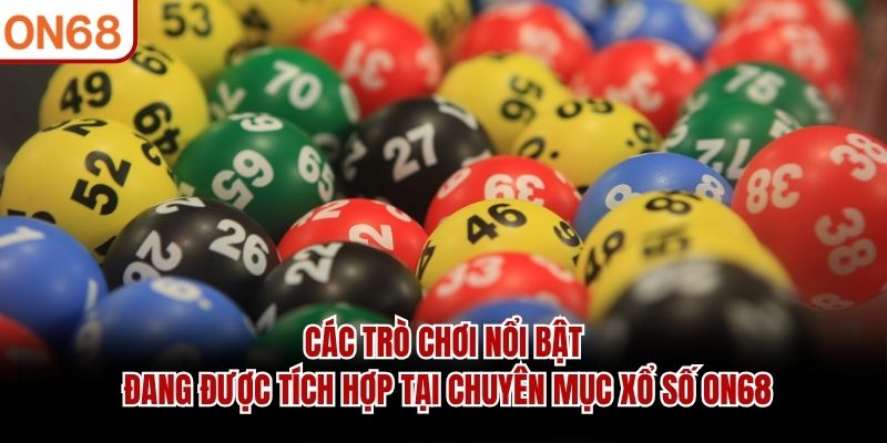 Các trò chơi nổi bật đang được tích hợp tại chuyên mục Xổ Số ON68