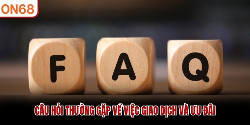 Câu hỏi thường gặp về việc giao dịch và ưu đãi