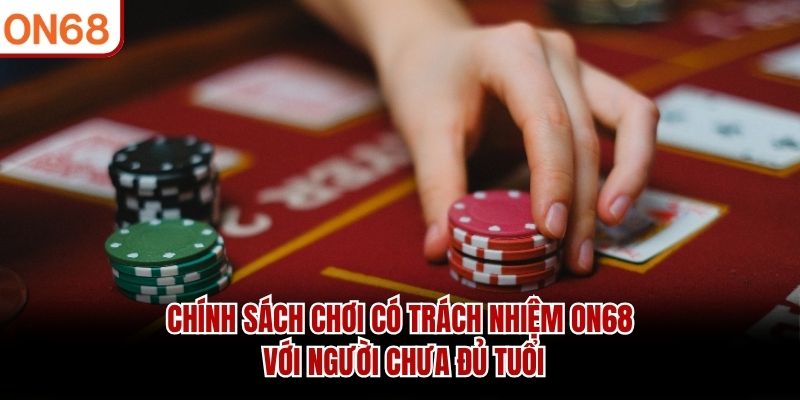 Chính sách chơi có trách nhiệm ON68 với người chưa đủ tuổi