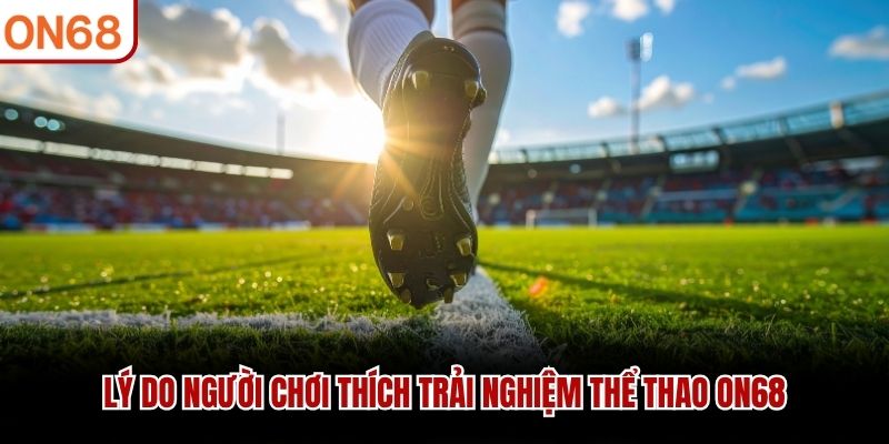 Lý do người chơi thích trải nghiệm thể thao ON68