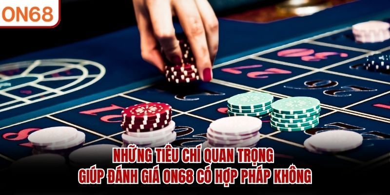 Những tiêu chí quan trọng giúp đánh giá ON68 có hợp pháp không