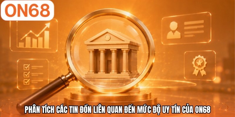 Phân tích các tin đồn liên quan đến mức độ uy tín của ON68