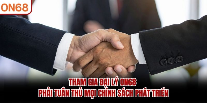 Tham gia đại lý ON68 phải tuân thủ mọi chính sách phát triển