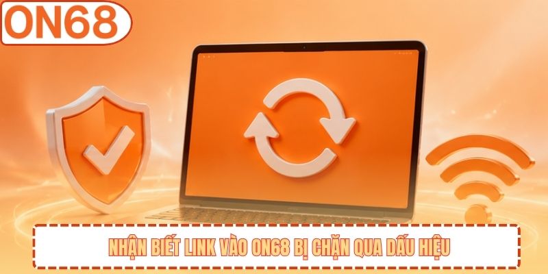 Nhận biết link vào ON68 bị chặn qua dấu hiệu