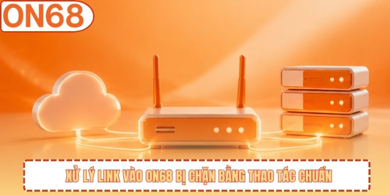 Xử lý link vào ON68 bị chặn bằng thao tác chuẩn